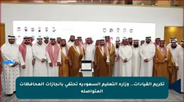 تكريم القيادات.. وزارة التعليم السعودية تحتفي بإنجازات المحافظات المتواصلة